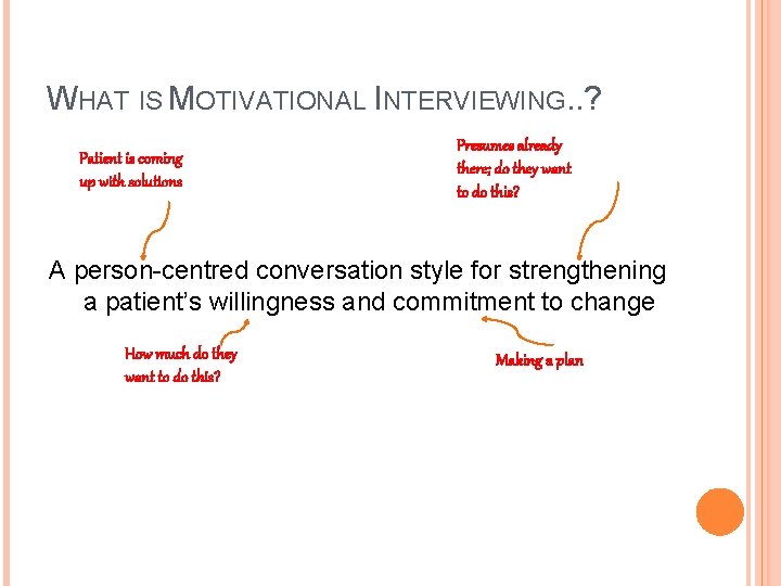 WHAT IS MOTIVATIONAL INTERVIEWING. . ? Patient is coming up with solutions Presumes already