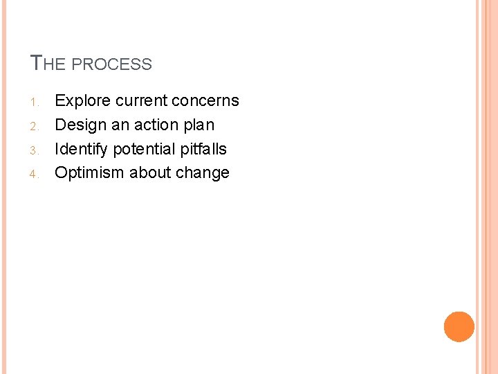 THE PROCESS 1. 2. 3. 4. Explore current concerns Design an action plan Identify