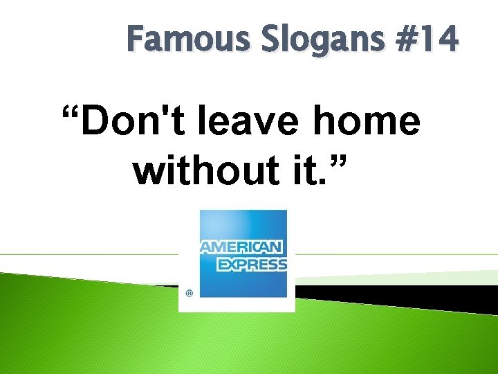 Famous Slogans #14 “Don't leave home without it. ” 