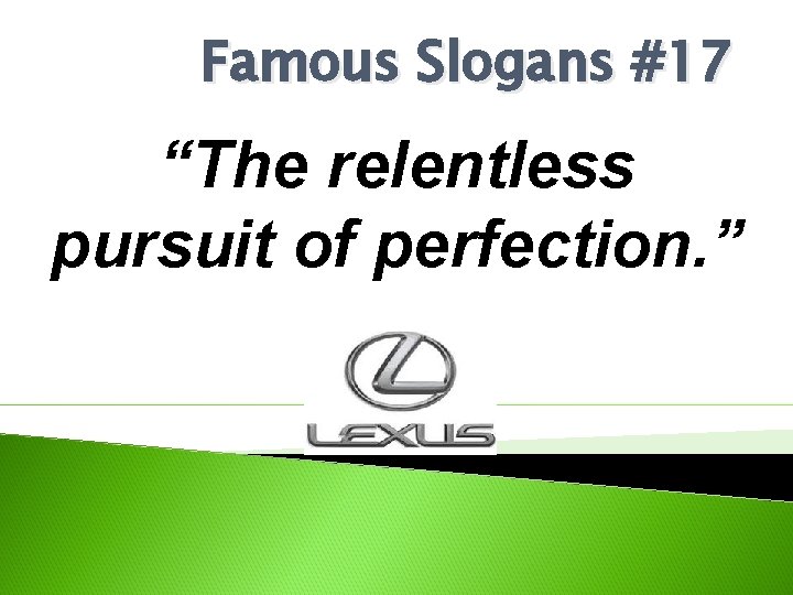 Famous Slogans #17 “The relentless pursuit of perfection. ” 