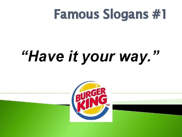 Famous Slogans #1 “Have it your way. ” 