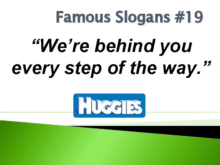 Famous Slogans #19 “We’re behind you every step of the way. ” 