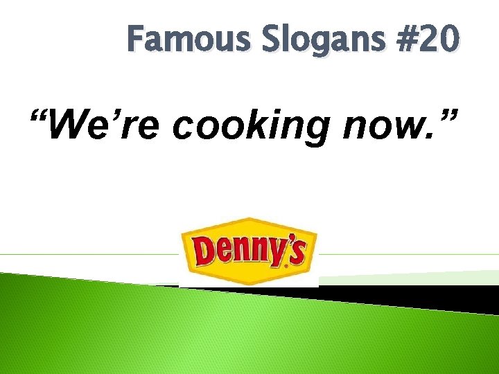 Famous Slogans #20 “We’re cooking now. ” 