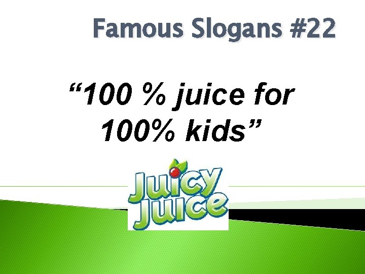 Famous Slogans #22 “ 100 % juice for 100% kids” 