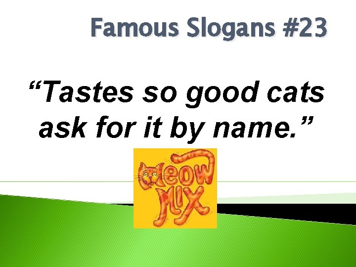 Famous Slogans #23 “Tastes so good cats ask for it by name. ” 