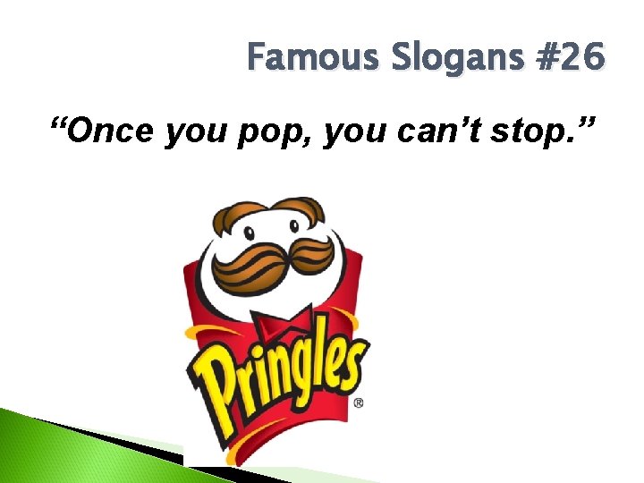 Famous Slogans #26 “Once you pop, you can’t stop. ” 