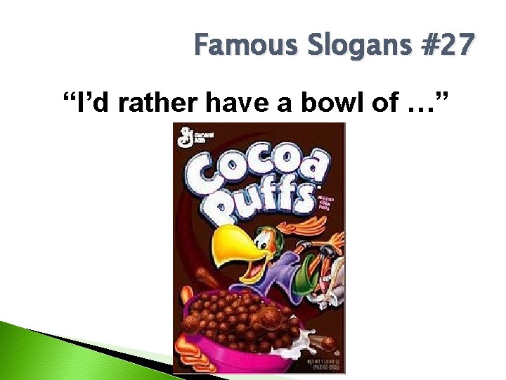 Famous Slogans #27 “I’d rather have a bowl of …” 