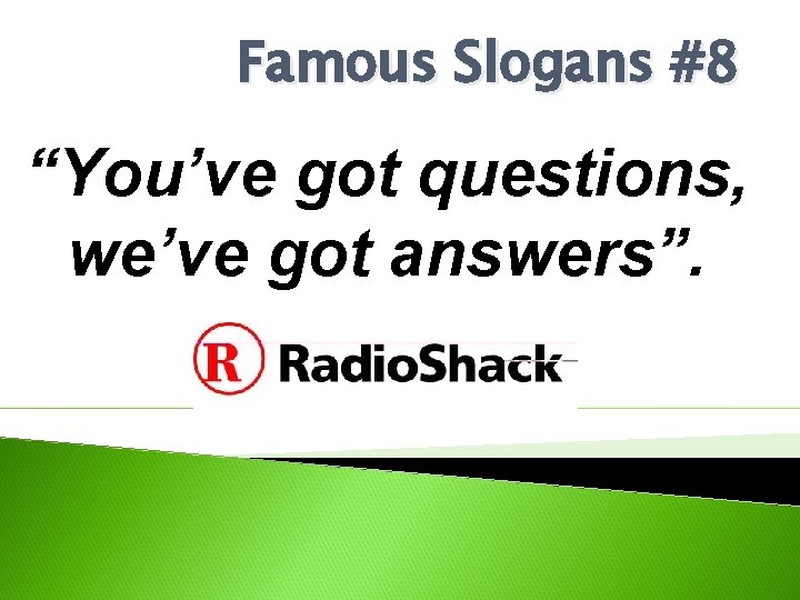 Famous Slogans #8 “You’ve got questions, we’ve got answers”. 