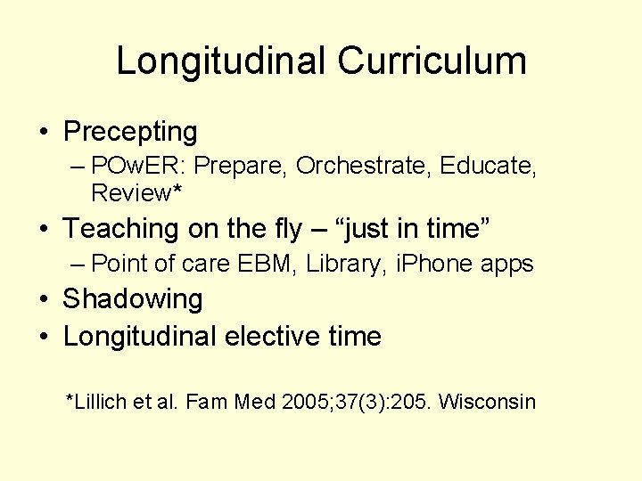 Longitudinal Curriculum • Precepting – POw. ER: Prepare, Orchestrate, Educate, Review* • Teaching on