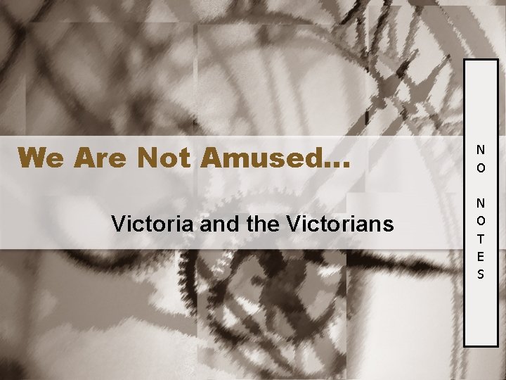 We Are Not Amused… Victoria and the Victorians N O T E S 