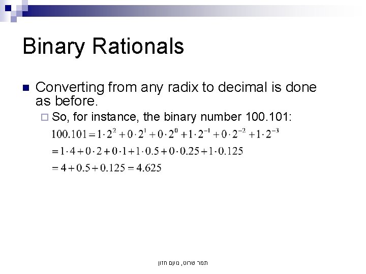 Binary Rationals n Converting from any radix to decimal is done as before. ¨