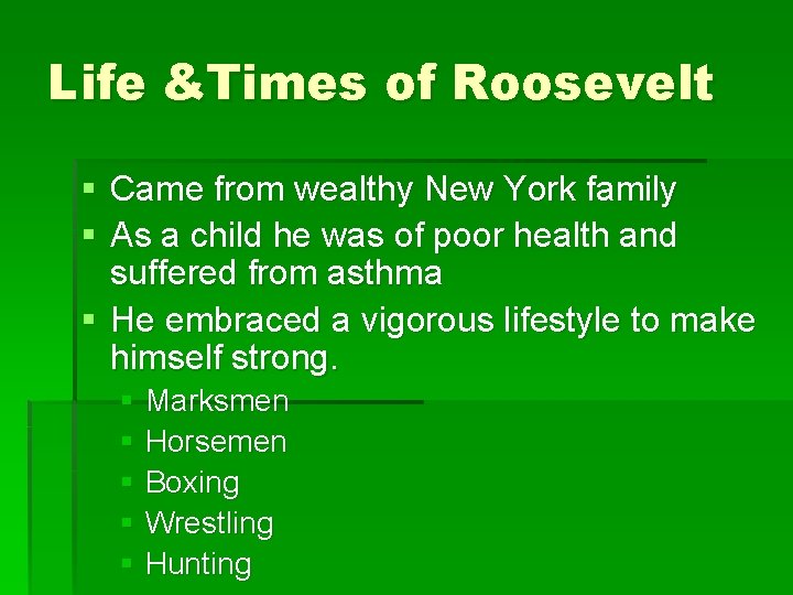 Life &Times of Roosevelt § Came from wealthy New York family § As a