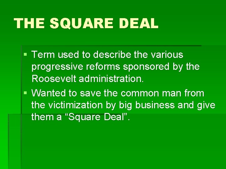 THE SQUARE DEAL § Term used to describe the various progressive reforms sponsored by