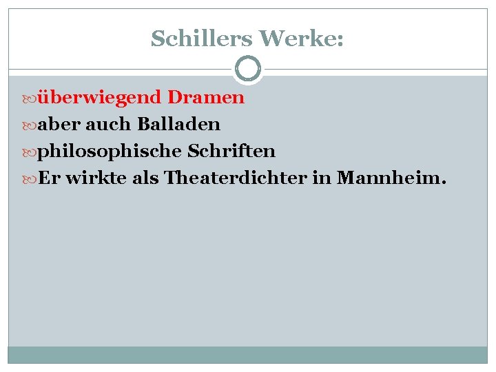 Schillers Werke: überwiegend Dramen aber auch Balladen philosophische Schriften Er wirkte als Theaterdichter in