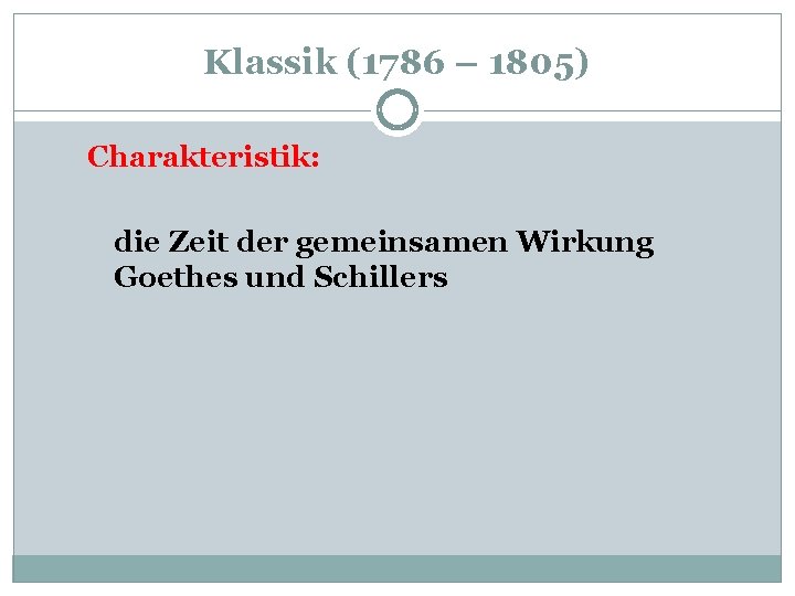 Klassik (1786 – 1805) Charakteristik: die Zeit der gemeinsamen Wirkung Goethes und Schillers 