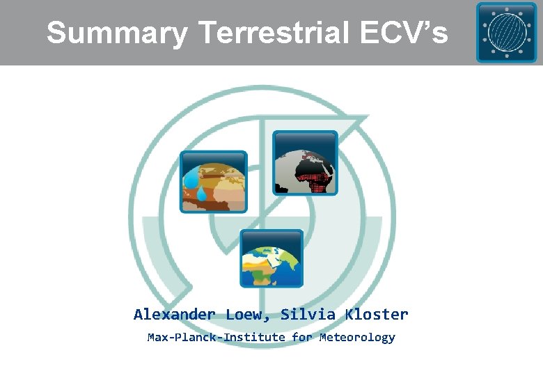 Summary Terrestrial ECV’s Alexander Loew, Silvia Kloster Max-Planck-Institute for Meteorology 
