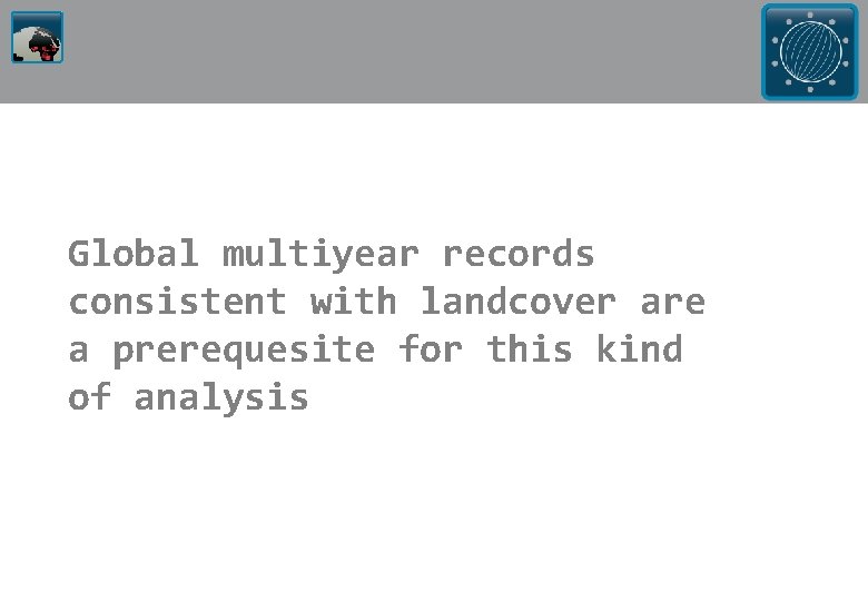 Global multiyear records consistent with landcover are a prerequesite for this kind of analysis