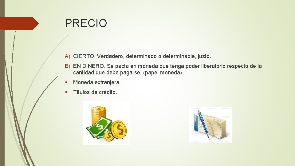 PRECIO A) CIERTO. Verdadero, determinado o determinable, justo. B) EN DINERO. Se pacta en
