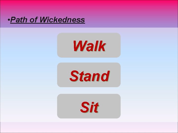  • Path of Wickedness Walk Stand Sit 