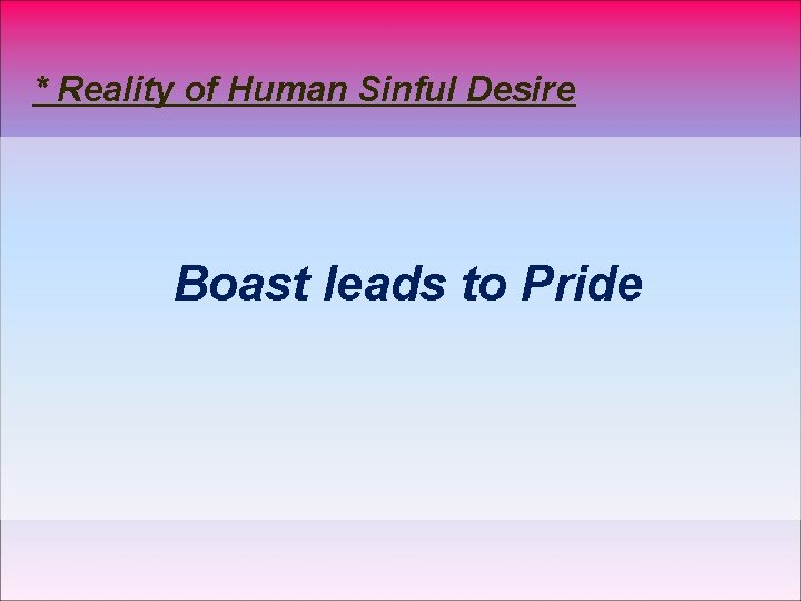 * Reality of Human Sinful Desire Boast leads to Pride 