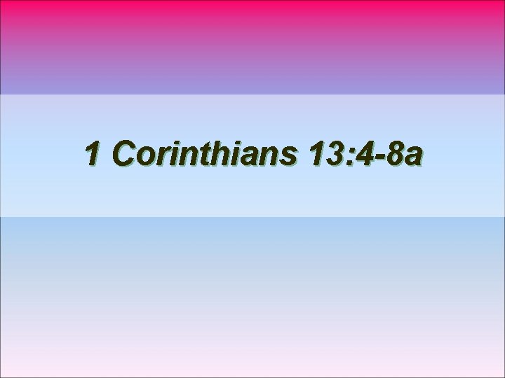 1 Corinthians 13: 4 -8 a 