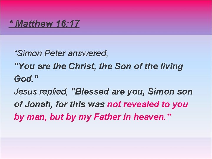 * Matthew 16: 17 “Simon Peter answered, "You are the Christ, the Son of