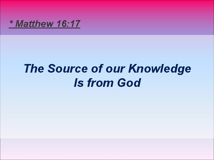 * Matthew 16: 17 The Source of our Knowledge Is from God 