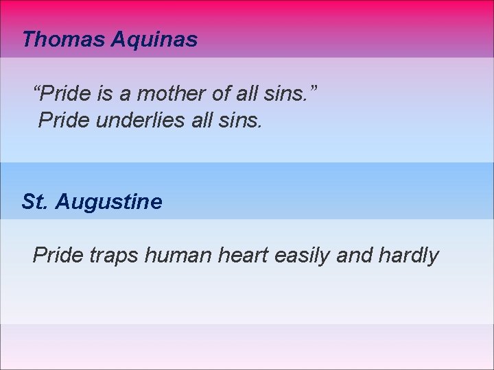 Thomas Aquinas “Pride is a mother of all sins. ” Pride underlies all sins.