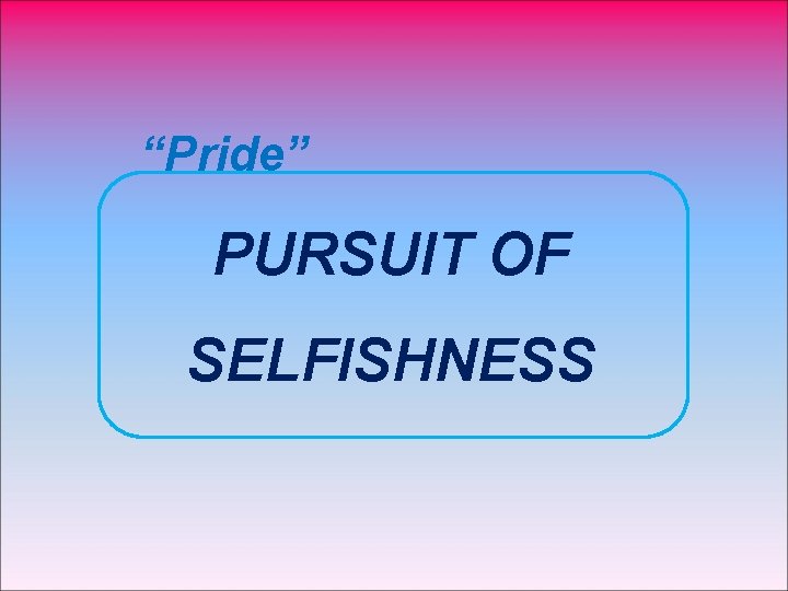 “Pride” PURSUIT OF SELFISHNESS 