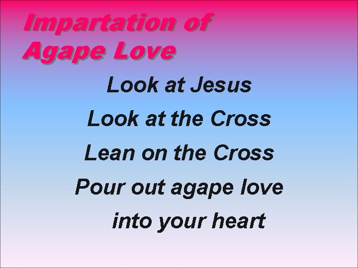 Impartation of Agape Love Look at Jesus Look at the Cross Lean on the