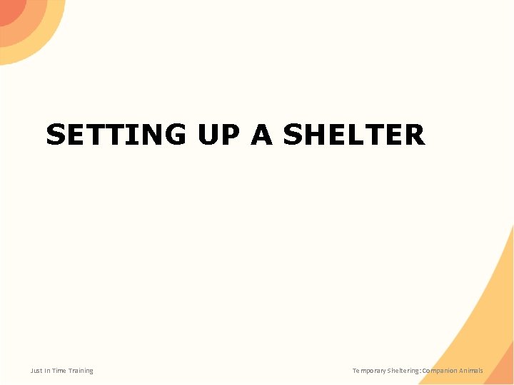 SETTING UP A SHELTER Just In Time Training Temporary Sheltering: Companion Animals 