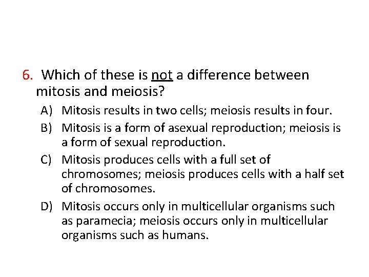 6. Which of these is not a difference between mitosis and meiosis? A) Mitosis