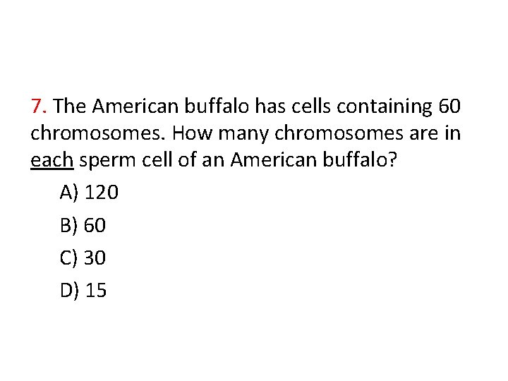 7. The American buffalo has cells containing 60 chromosomes. How many chromosomes are in