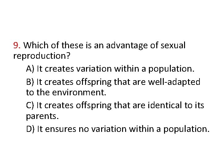 9. Which of these is an advantage of sexual reproduction? A) It creates variation