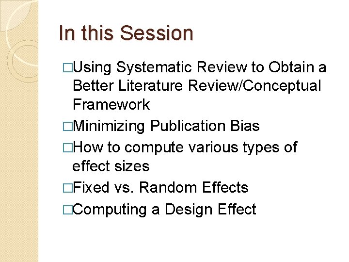 In this Session �Using Systematic Review to Obtain a Better Literature Review/Conceptual Framework �Minimizing