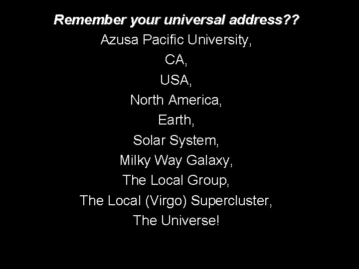 Remember your universal address? ? Azusa Pacific University, CA, USA, North America, Earth, Solar