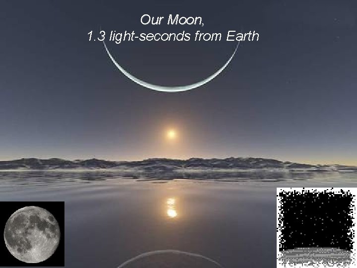 Our Moon, 1. 3 light-seconds from Earth 