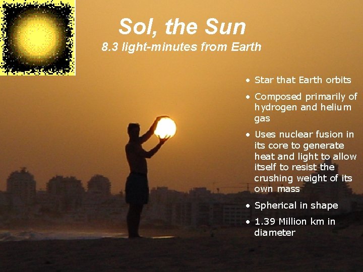 Sol, the Sun 8. 3 light-minutes from Earth • Star that Earth orbits •
