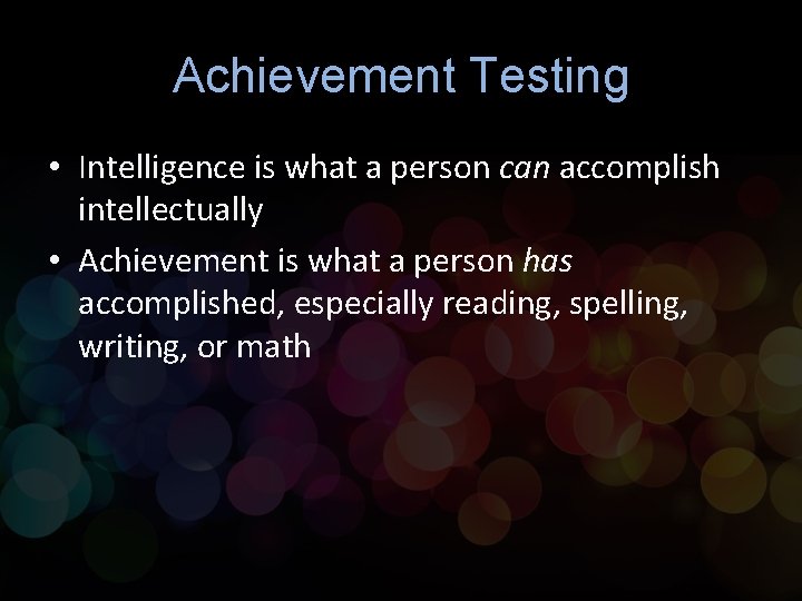 Achievement Testing • Intelligence is what a person can accomplish intellectually • Achievement is