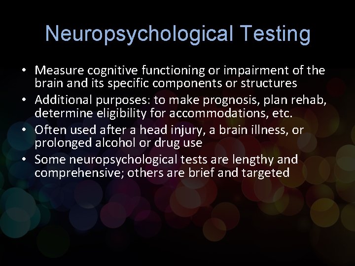 Neuropsychological Testing • Measure cognitive functioning or impairment of the brain and its specific