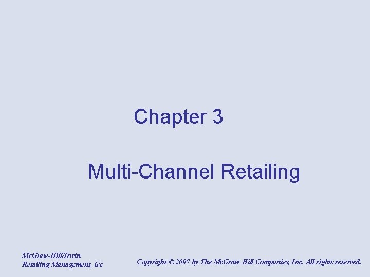 Chapter 3 Multi-Channel Retailing Mc. Graw-Hill/Irwin Retailing Management, 6/e Copyright © 2007 by The