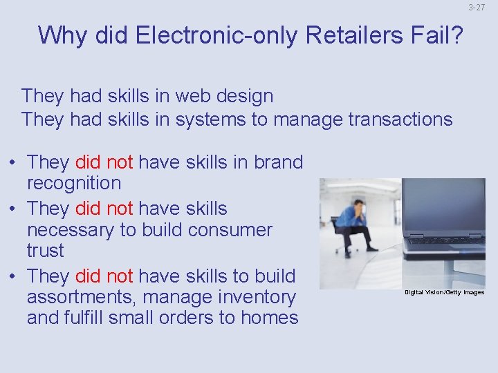 3 -27 Why did Electronic-only Retailers Fail? They had skills in web design They