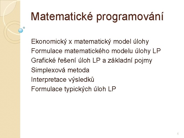 Matematické programování Ekonomický x matematický model úlohy Formulace matematického modelu úlohy LP Grafické řešení
