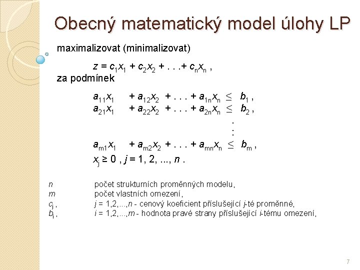 Obecný matematický model úlohy LP maximalizovat (minimalizovat) z = c 1 x 1 +