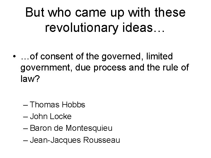 But who came up with these revolutionary ideas… • …of consent of the governed,