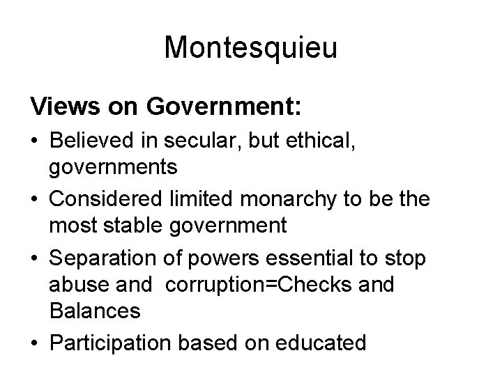 Montesquieu Views on Government: • Believed in secular, but ethical, governments • Considered limited
