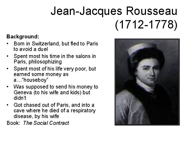 Jean-Jacques Rousseau (1712 -1778) Background: • Born in Switzerland, but fled to Paris to