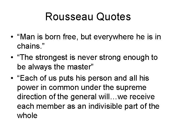 Rousseau Quotes • “Man is born free, but everywhere he is in chains. ”