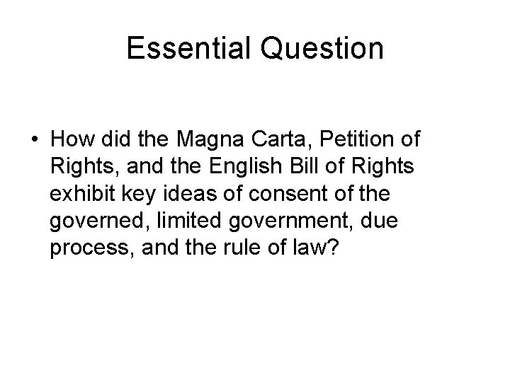 Essential Question • How did the Magna Carta, Petition of Rights, and the English