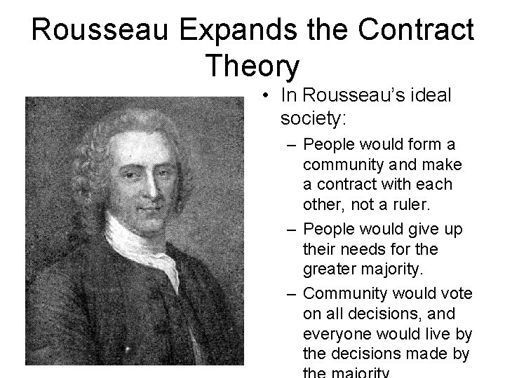 Rousseau Expands the Contract Theory • In Rousseau’s ideal society: – People would form